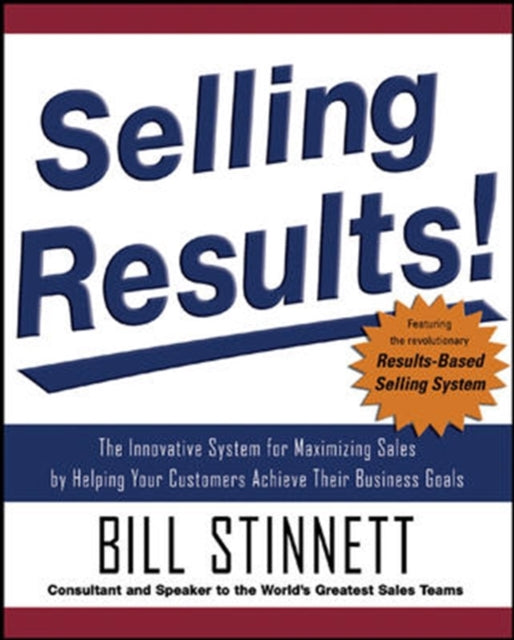 Book cover of: Selling Results!: The Innovative System for Maximizing Sales by Helping Your Customers Achieve Their Business Goals. By: Bill Stinnett