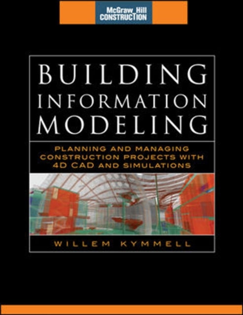 Book cover of: Building Information Modeling: Planning and Managing Construction Projects with 4D CAD and Simulations (McGraw-Hill Construction Series). By: Willem Kymmell