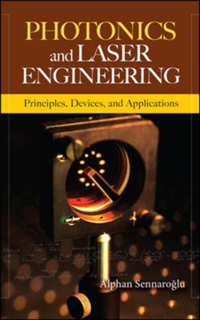 Book cover of: Photonics and Laser Engineering: Principles, Devices, and Applications. By: Alphan Sennaroglu