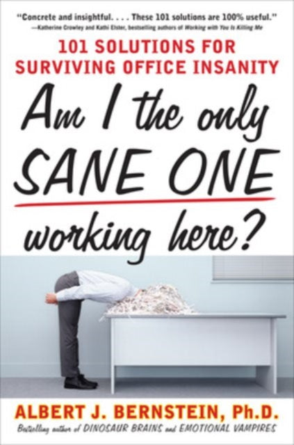 Book cover of: Am I The Only Sane One Working Here?: 101 Solutions for Surviving Office Insanity. By: Albert J. Bernstein