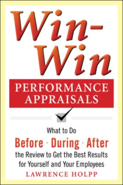 Book cover of: Win-Win Performance Appraisals: What to Do Before, During, and After the Review to Get the Best Results for Yourself and Your Employees. By: Lawrence Holpp
