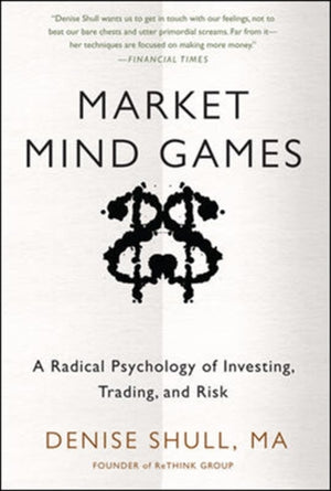 Market Mind Games: A Radical Psychology of Investing, Trading and Risk