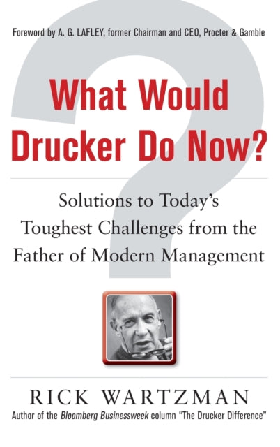 Book cover of: What Would Drucker Do Now?: Solutions to Today’s Toughest Challenges from the Father of Modern Management. By: Rick Wartzman