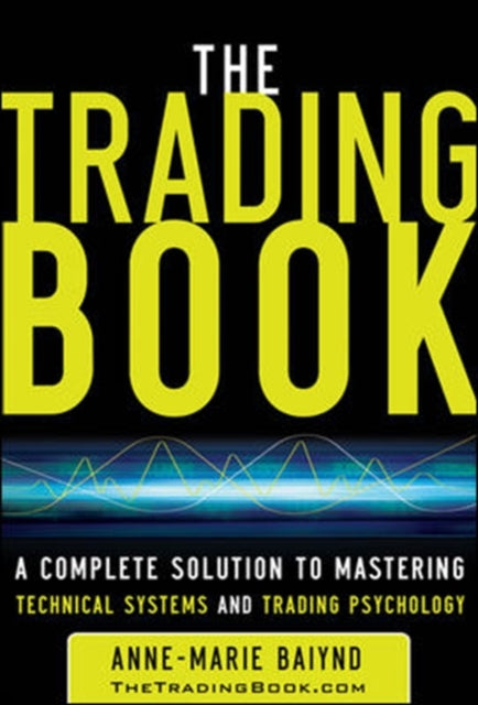 Book cover of: Trading Book: A Complete Solution to Mastering Technical Systems and Trading Psychology. By: Anne-Marie Baiynd
