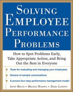 Solving Employee Performance Problems: How to Spot Problems Early, Take Appropriate Action, and Bring Out the Best in Everyone