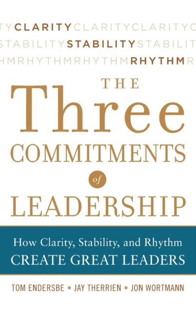 Book cover of: Three Commitments of Leadership:  How Clarity, Stability, and Rhythm Create Great Leaders. By: Tom Endersbe