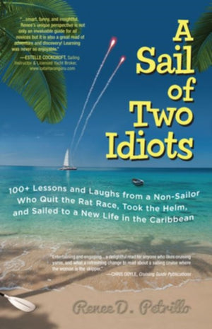 Sail of Two Idiots: 100+ Lessons and Laughs from a Non-Sailor  Who Quit the Rat Race, Took the Helm, and Sailed to a New Life in the Caribbean