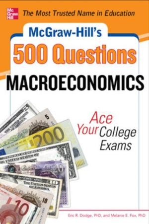 McGraw-Hill's 500 Macroeconomics Questions: Ace Your College Exams: 3 Reading Tests + 3 Writing Tests + 3 Mathematics Tests