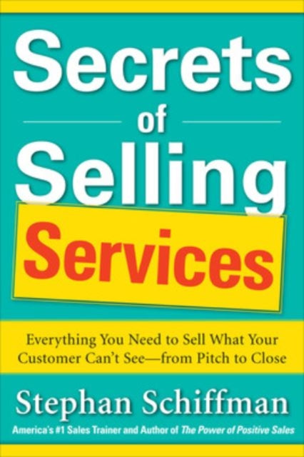 Book cover of: Secrets of Selling Services: Everything You Need to Sell What Your Customer Can’t See—from Pitch to Close