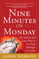Book cover of: Nine Minutes on Monday: The Quick and Easy Way to Go From Manager to Leader. By: Robbins James