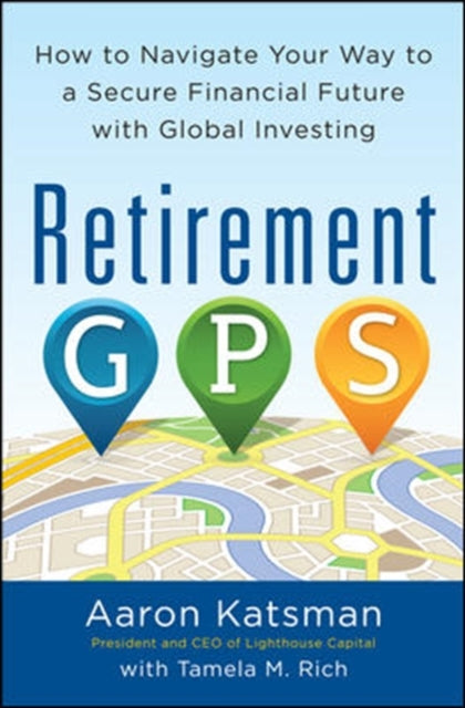 Book cover of: Retirement GPS: How to Navigate Your Way to A Secure Financial Future with Global Investing. By: Aaron Katsman
