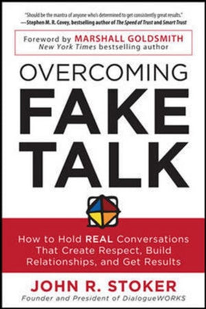 Overcoming Fake Talk: How to Hold REAL Conversations that Create Respect, Build Relationships, and Get Results
