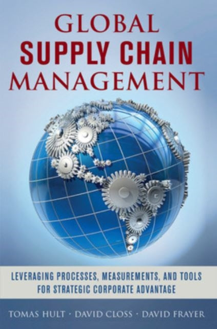 Book cover of: Global Supply Chain Management: Leveraging Processes, Measurements, and Tools for Strategic Corporate Advantage. By: Tomas Hult