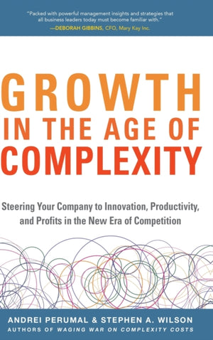 Growth in the Age of Complexity: Steering Your Company to Innovation, Productivity, and Profits in the New Era of Competition