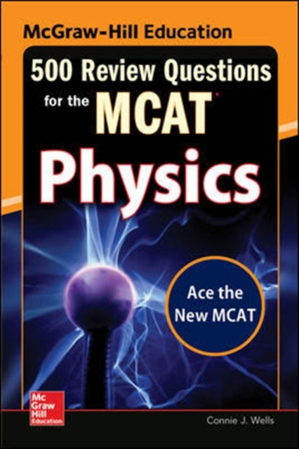 Book cover of: McGraw-Hill Education 500 Review Questions for the MCAT: Physics. By: Connie J. Wells