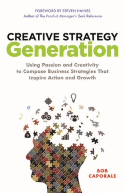 Book cover of: Creative Strategy Generation: Using Passion and Creativity to Compose Business Strategies That Inspire Action and Growth. By: Bob Caporale