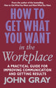 Book cover of: How To Get What You Want In The Workplace. By: John Gray