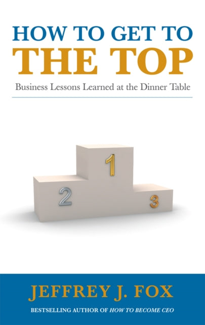 Book cover of: How to Get to the Top. By: Jeffrey J. Fox