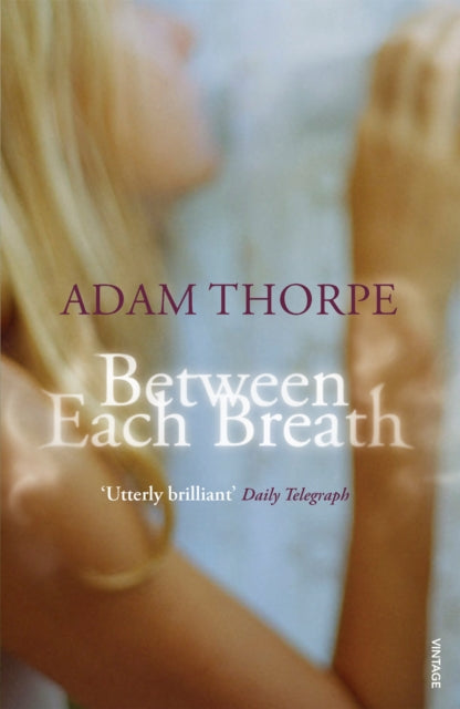 Book cover of: Between Each Breath. By: Adam Thorpe