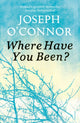 Book cover of: Where Have You Been?. By: Joseph O'Connor