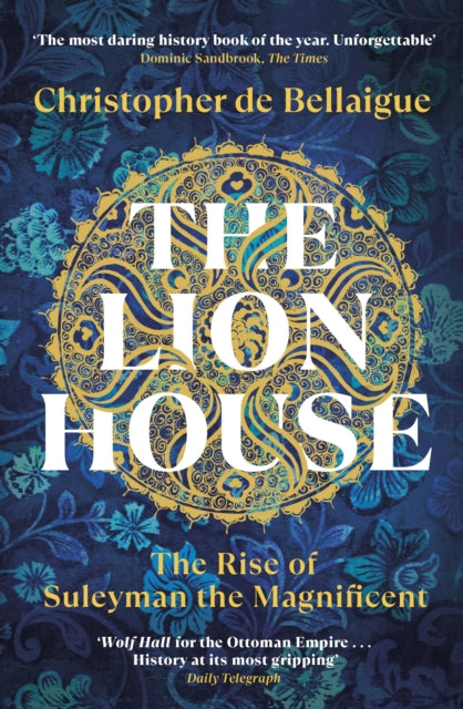 Lion House, The Rise of Suleyman the Magnificent 9780099578697 Christopher de Bellaigue