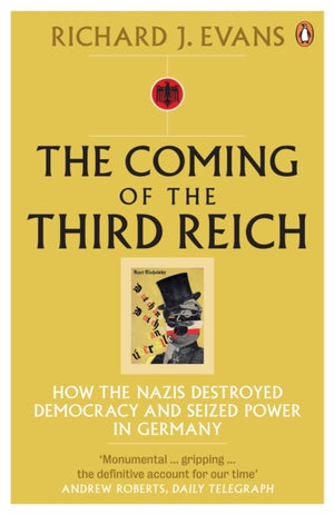Coming of the Third Reich, How the Nazis Destroyed Democracy and Seized Power in Germany
