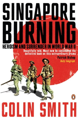 Singapore Burning, Heroism and Surrender in World War II