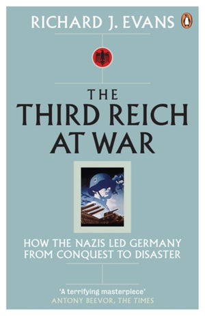 Third Reich at War, How the Nazis Led Germany from Conquest to Disaster