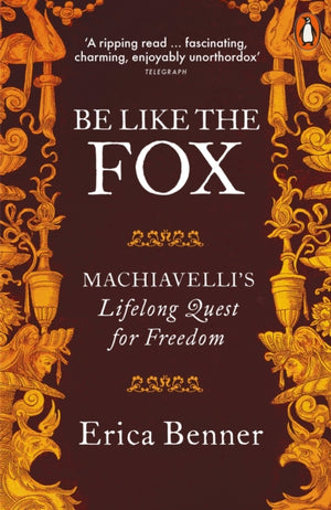 Be Like the Fox, Machiavelli's Lifelong Quest for Freedom
