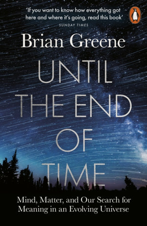 Until the End of Time, Mind, Matter, and Our Search for Meaning in an Evolving Universe