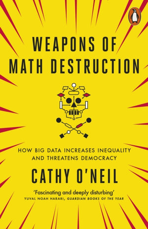 Weapons of Math Destruction, How Big Data Increases Inequality and Threatens Democracy