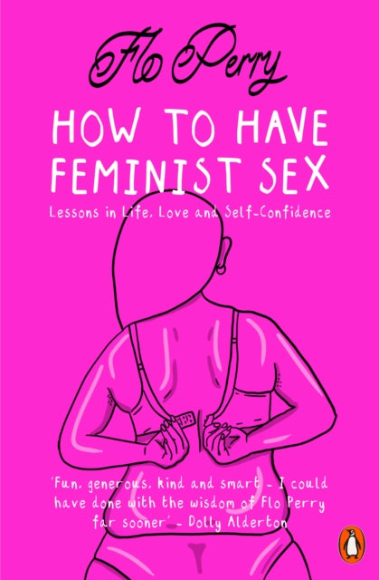 How to Have Feminist Sex, Lessons in Life, Love and Self-Confidence 9780141990408 Flo Perry