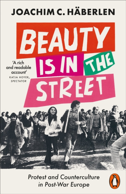 Beauty is in the Street, Protest and Counterculture in Post-War Europe 9780141994963 Joachim C. Häberlen