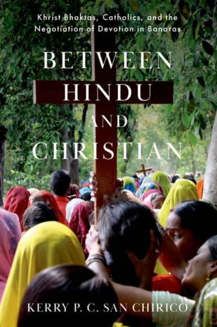 Book cover of: Between Hindu and Christian. By: Kerry P. C. San Chirico