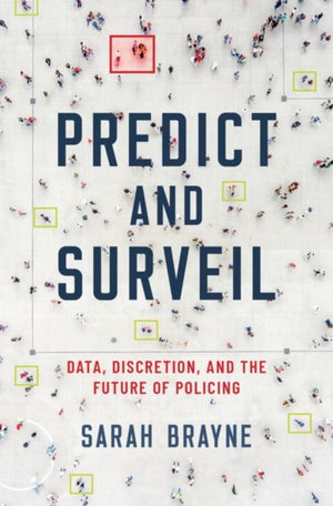Predict and Surveil, Data, Discretion, and the Future of Policing
