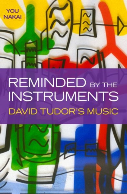 Reminded by the Instruments, David Tudor's Music 9780190686765 You Nakai