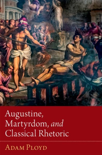 Book cover of: Augustine, Martyrdom, and Classical Rhetoric. By: Adam Ployd