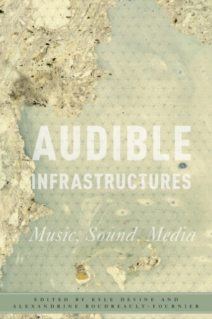 Book cover of: Audible Infrastructures. By: Kyle Devine