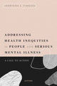 Book cover of: Addressing Health Inequities in People with Serious Mental Illness. By: Leopoldo J. Cabassa