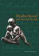 Book cover of: Motherhood and Mental Health. By: Ian Brockington
