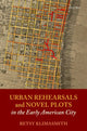 Book cover of: Urban Rehearsals and Novel Plots in the Early American City. By: Betsy Klimasmith