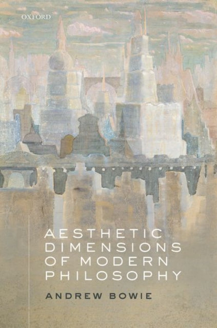 Book cover of: Aesthetic Dimensions of Modern Philosophy. By: Andrew Bowie