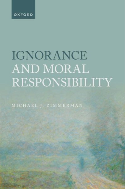 Book cover of: Ignorance and Moral Responsibility. By: Michael Zimmerman