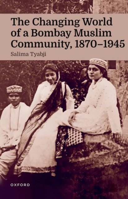 Book cover of: Changing World of a Bombay Muslim Community, 1870 - 1945. By: Salima Tyabji