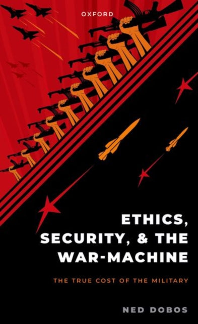 Book cover of: Ethics, Security, and the War Machine. By: Ned Dobos