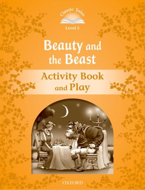 Book cover of: Classic Tales Second Edition: Level 5: Beauty and the Beast Activity Book & Play. By: Sue Arengo