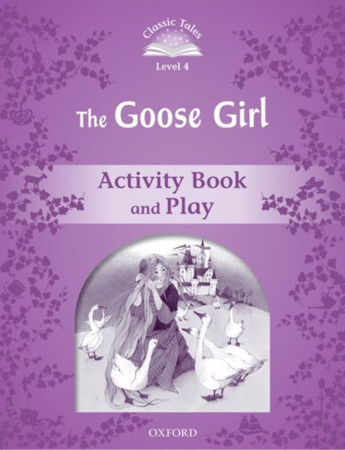 Book cover of: Classic Tales Second Edition: Level 4: The Goose Girl Activity Book & Play. By: Sue Arengo