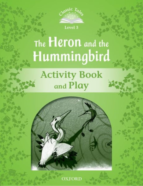 Book cover of: Classic Tales Second Edition: Level 3: Heron & Hummingbird Activity Book and Play. By: Sue Arengo