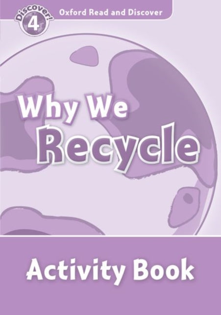 Book cover of: Oxford Read and Discover: Level 4: Why We Recycle Activity Book. By: Fiona Undrill