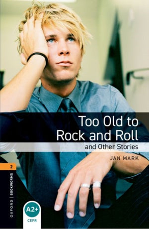 Oxford Bookworms Library: Level 2:: Too Old to Rock and Roll and Other Stories